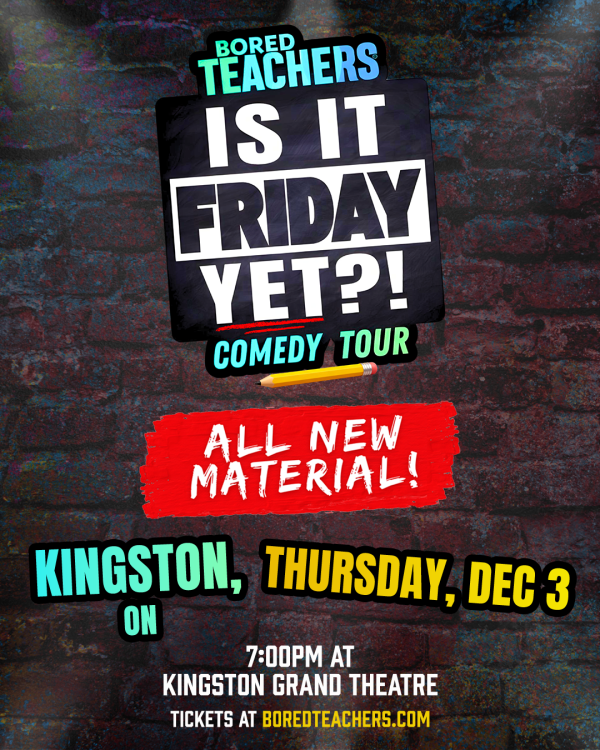 Promotional poster for the Bored Teachers “Is It Friday Yet?” Comedy Tour, Kingston, Thursday December 3, 7:00 PM at Kingston Grand Theatre.