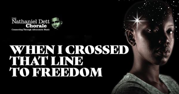 Harriet Tubman - When I crossed that line to freedom Text reads, The Nathaniel Dett Chorale presents Harriet Tubman: When I crossed that line to freedom
